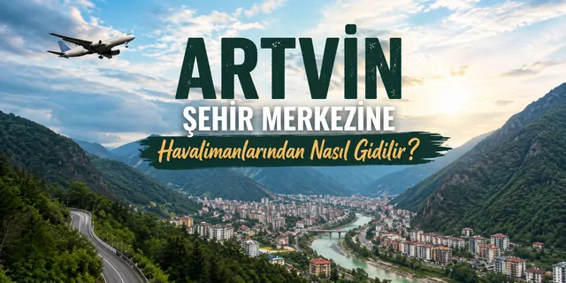 Artvin'e havalimanından ulaşım rota rehberi — Rize, Erzurum, Kars güzergahları